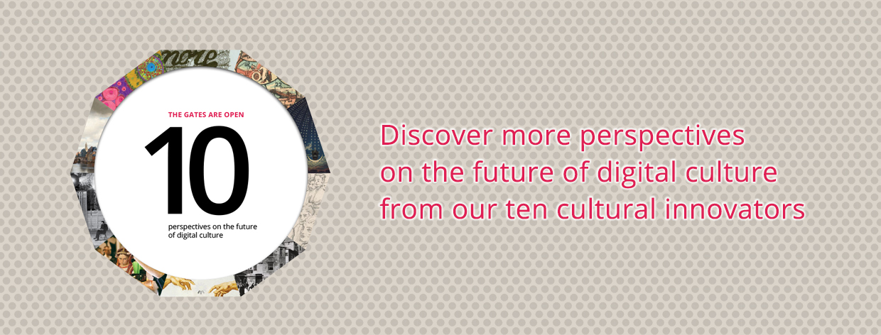 Discover more perspectives on the future of digital culture from our ten cultural innovators